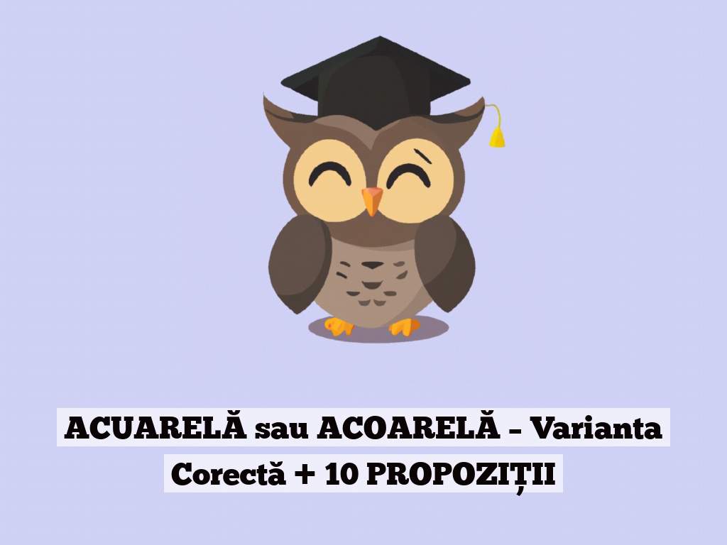 ACUARELĂ sau ACOARELĂ – Varianta Corectă + 10 PROPOZIȚII