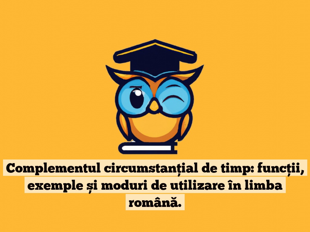 Complementul circumstanțial de timp: funcții, exemple și moduri de utilizare în limba română.