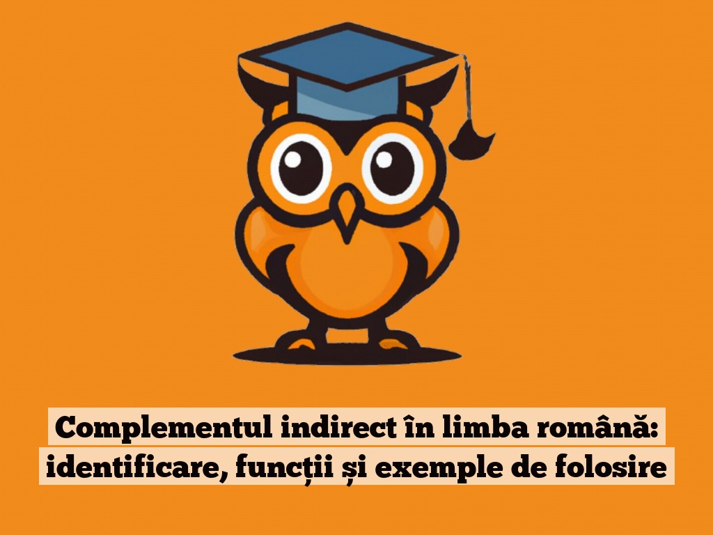 Complementul indirect în limba română: identificare, funcții și exemple de folosire