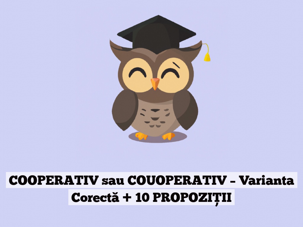 COOPERATIV sau COUOPERATIV – Varianta Corectă + 10 PROPOZIȚII