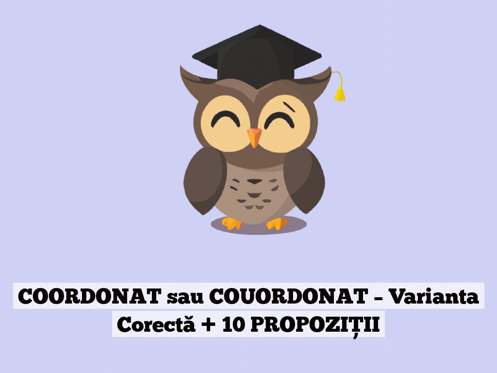 COORDONAT sau COUORDONAT – Varianta Corectă + 10 PROPOZIȚII