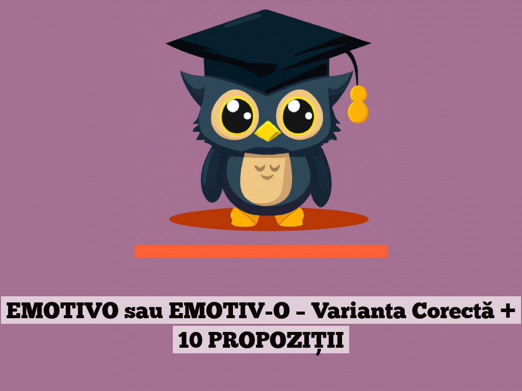 EMOTIVO sau EMOTIV-O – Varianta Corectă + 10 PROPOZIȚII