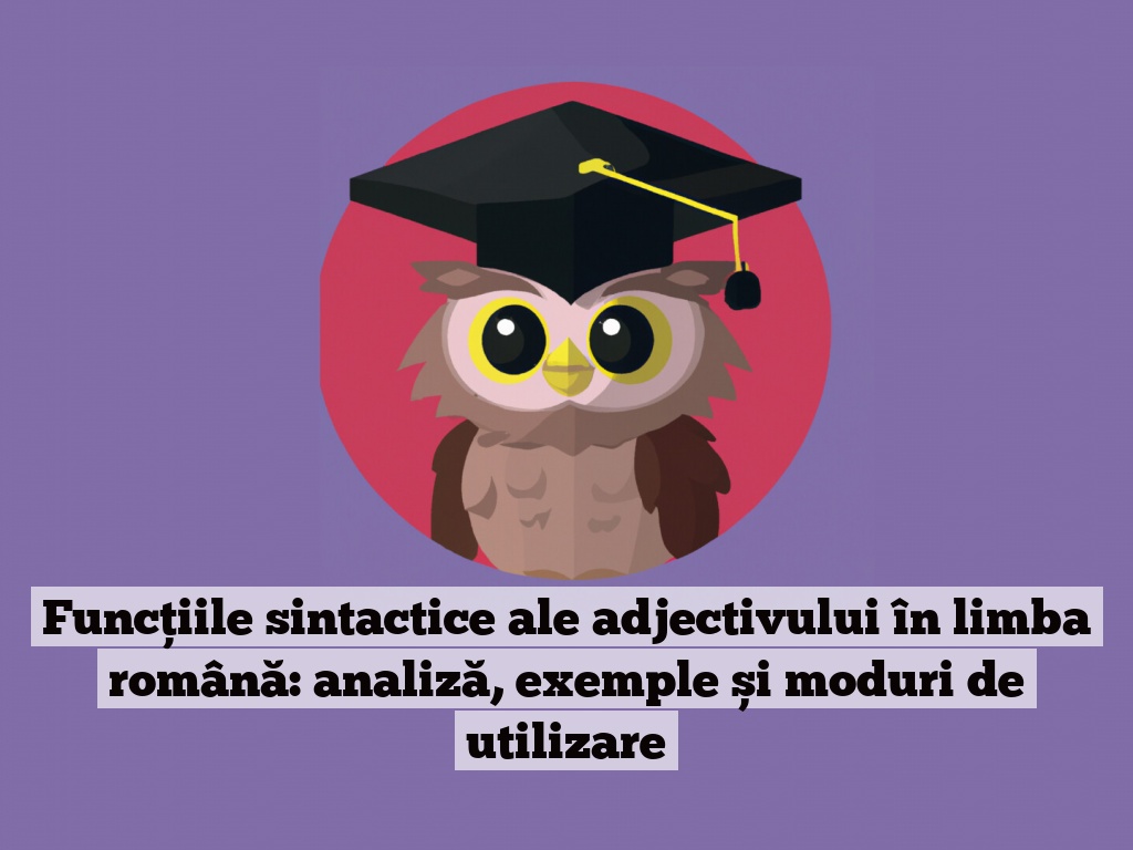 Funcțiile sintactice ale adjectivului în limba română: analiză, exemple și moduri de utilizare