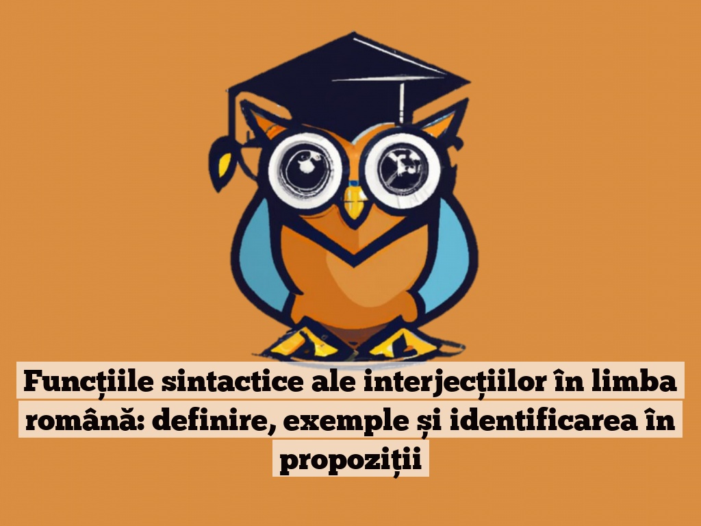 Funcțiile sintactice ale interjecțiilor în limba română: definire, exemple și identificarea în propoziții