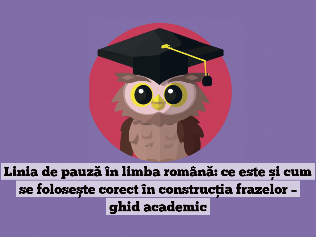 Linia de pauză în limba română: ce este și cum se folosește corect în construcția frazelor – ghid academic