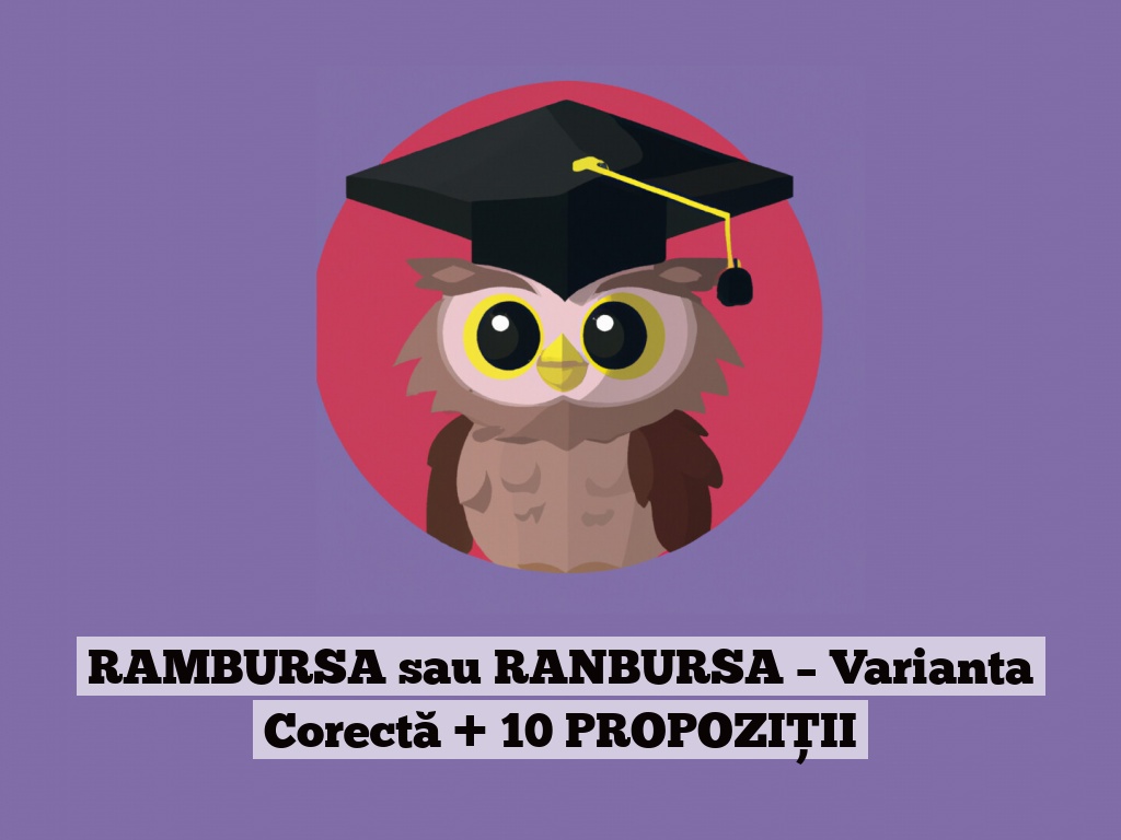 RAMBURSA sau RANBURSA – Varianta Corectă + 10 PROPOZIȚII