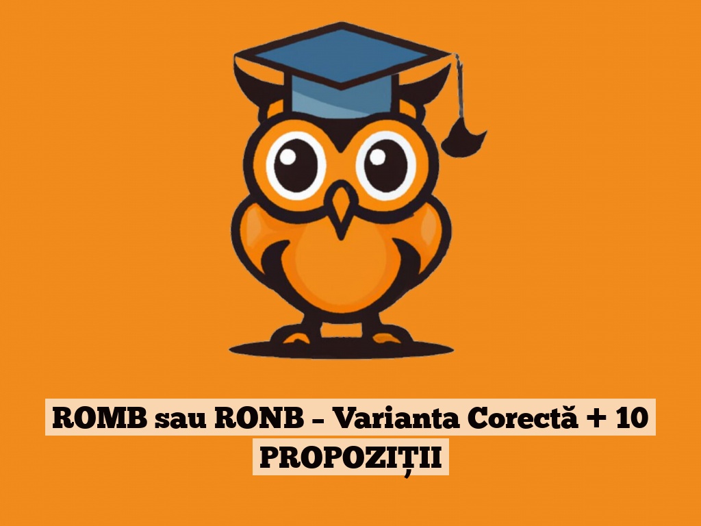 ROMB sau RONB – Varianta Corectă + 10 PROPOZIȚII