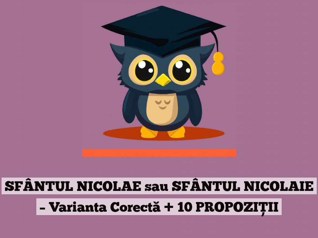 SFÂNTUL NICOLAE sau SFÂNTUL NICOLAIE – Varianta Corectă + 10 PROPOZIȚII