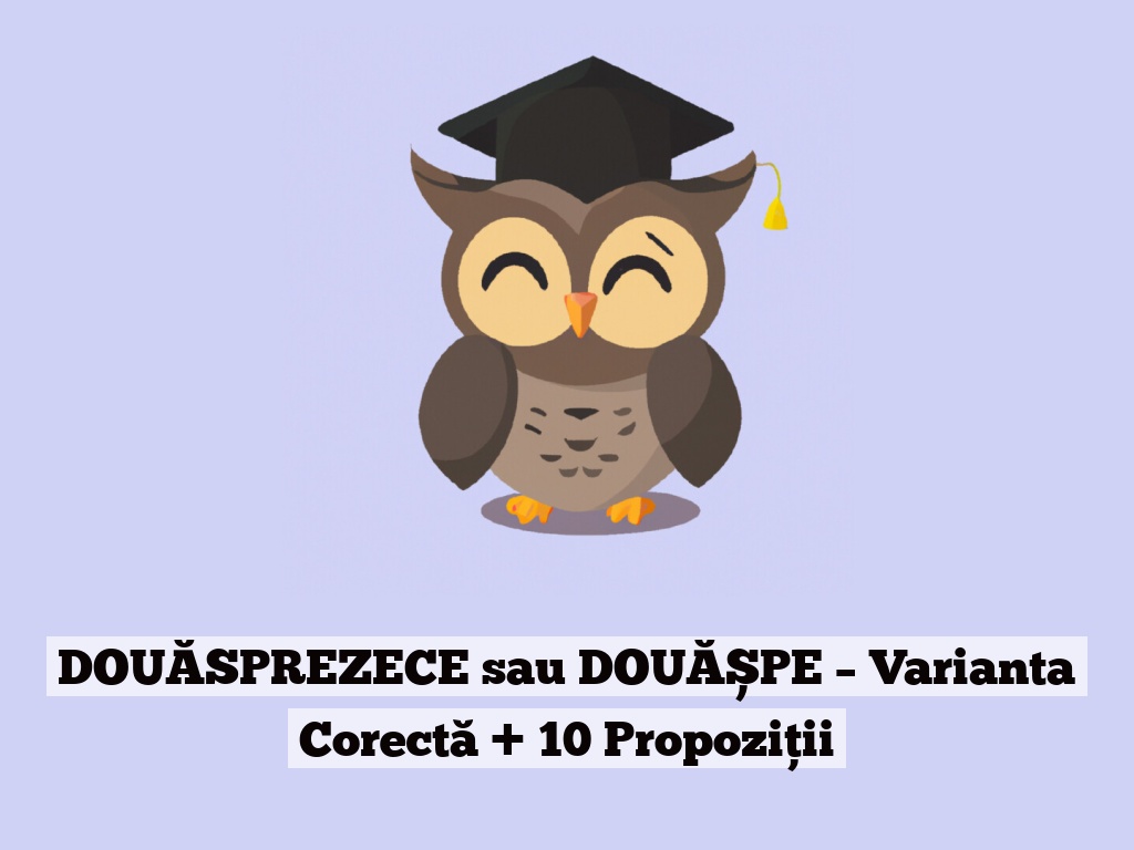 DOUĂSPREZECE sau DOUĂȘPE – Varianta Corectă + 10 Propoziții