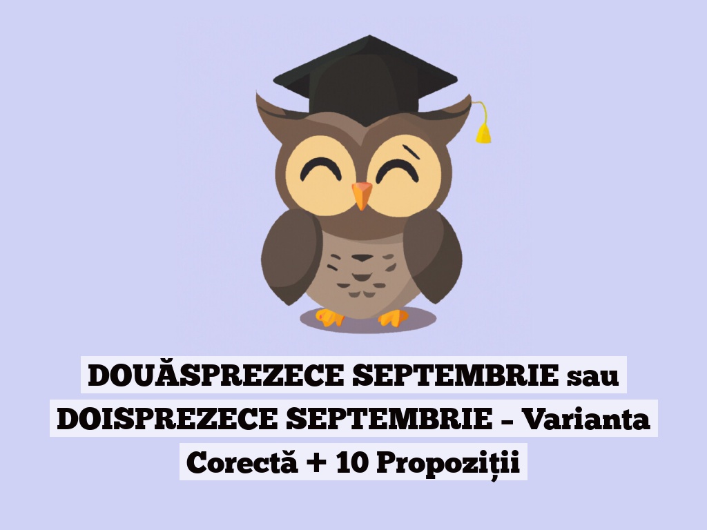 DOUĂSPREZECE SEPTEMBRIE sau DOISPREZECE SEPTEMBRIE – Varianta Corectă + 10 Propoziții