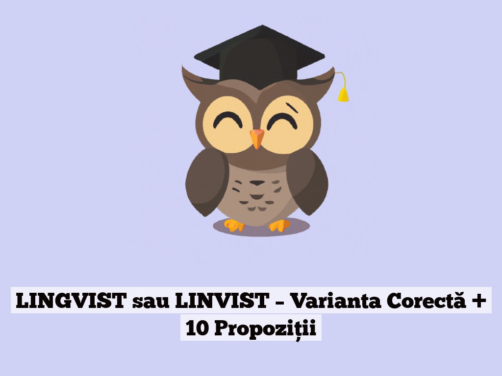 LINGVIST sau LINVIST – Varianta Corectă + 10 Propoziții