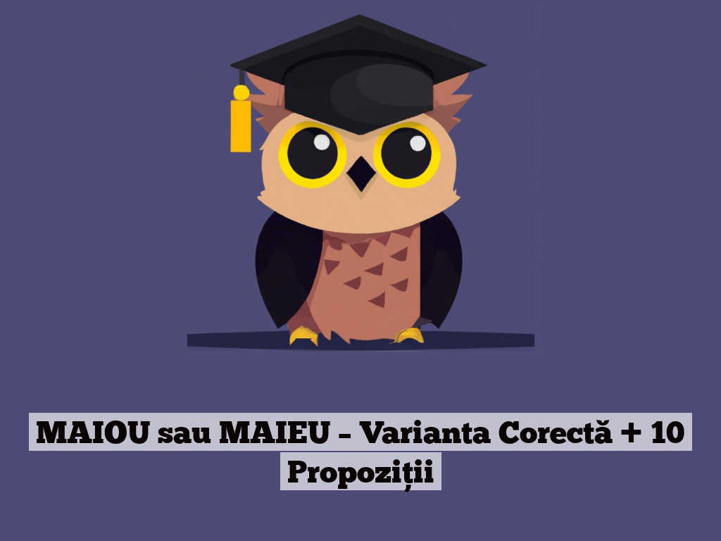 MAIOU sau MAIEU – Varianta Corectă + 10 Propoziții