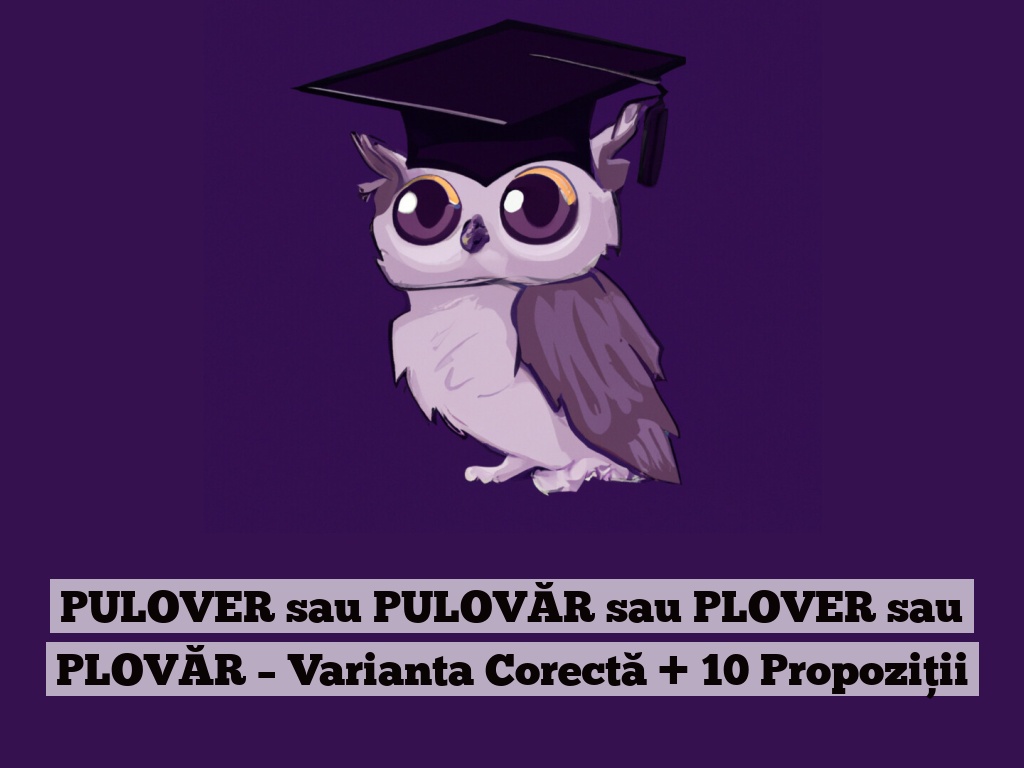 PULOVER sau PULOVĂR sau PLOVER sau PLOVĂR – Varianta Corectă + 10 Propoziții