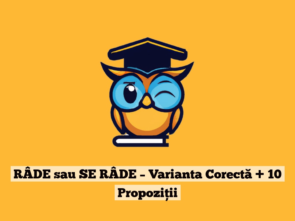 RÂDE sau SE RÂDE – Varianta Corectă + 10 Propoziții