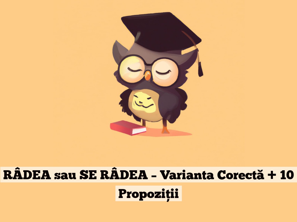 RÂDEA sau SE RÂDEA – Varianta Corectă + 10 Propoziții